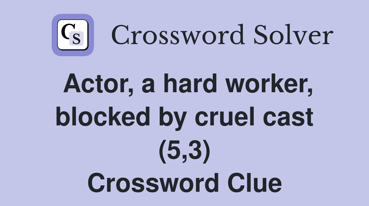 Actor, a hard worker, blocked by cruel cast (5,3) Crossword Clue